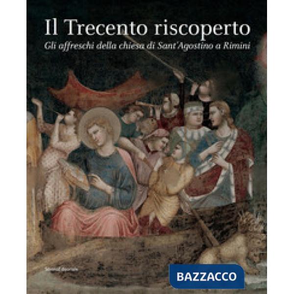 Trecento riscoperto. Gli affreschi della chiesa di Sant'Agostino a Rimini. Ediz. illustrata (Il)