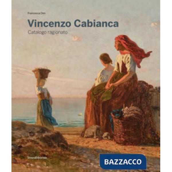 Vincenzo Cabianca. Catalogo ragionato. Ediz. illustrata