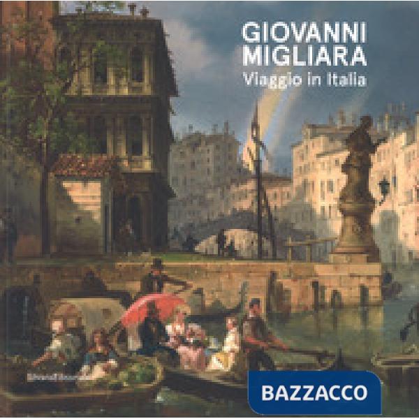 Giovanni Migliara. Viaggio in Italia. Catalogo della mostra (Torino, 28 febbraio-16 giugno 2019). Ediz. illustrata