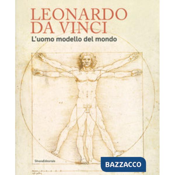 Leonardo da Vinci. L'uomo modello del mondo. Catalogo della mostra (Venezia, 17 aprile-14 luglio 2019). Ediz. illustrata
