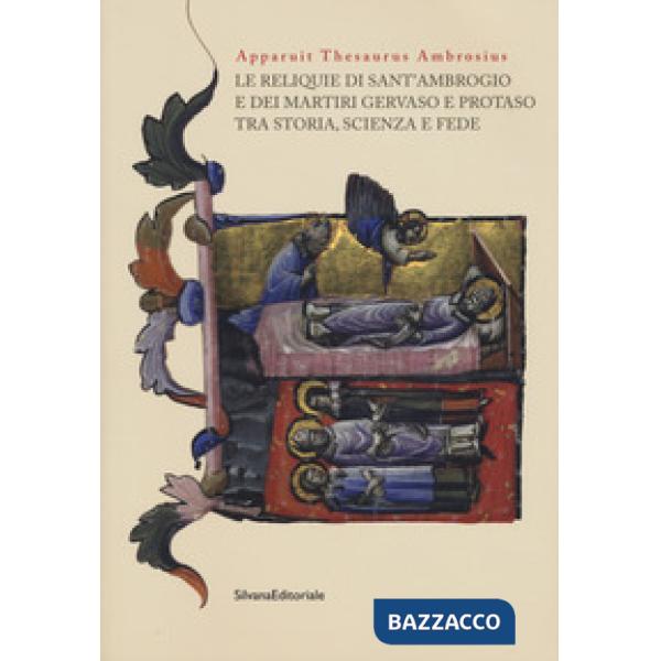Apparuit Thesaurus Ambrosius. Le reliquie di Sant'Ambrogio e dei martiri Gervaso e Protaso tra storia, scienza e fede