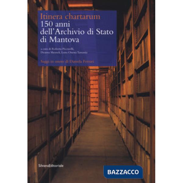 Itinera cartharum. 150 anni dell'Archivio di Stato di Mantova. Saggi in onore di Daniela Ferrari