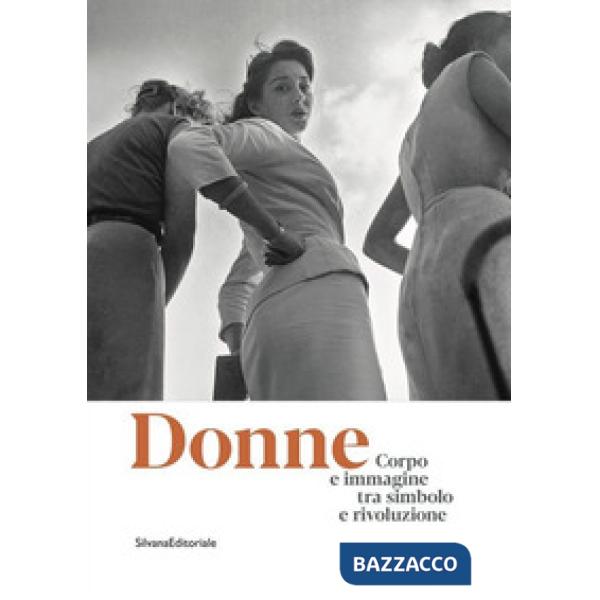 Donne. Corpo e immagine tra simbolo e rivoluzione. Catalogo della mostra (Roma, 24 gennaio-13 ottobre 2019). Ediz. illustrata