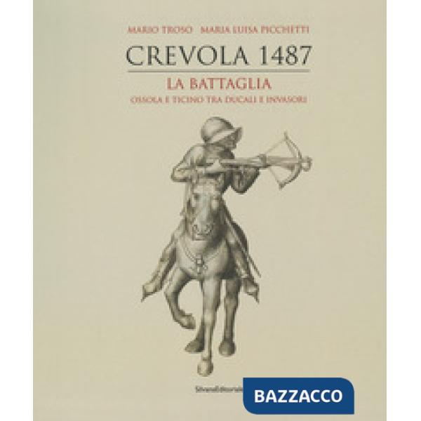 Crevola 1487. La battaglia. Ossola e Ticino tra ducali e invasori. Ediz. a colori