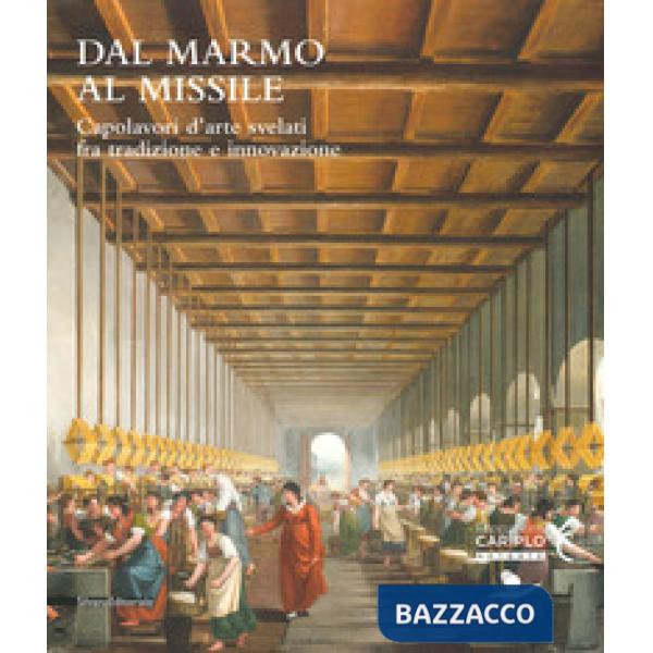 Dal marmo al missile. Capolavori d'arte svelati fra tradizione e innovazione. Catalogo della mostra (Monza, 23 maggio-13 ottobre