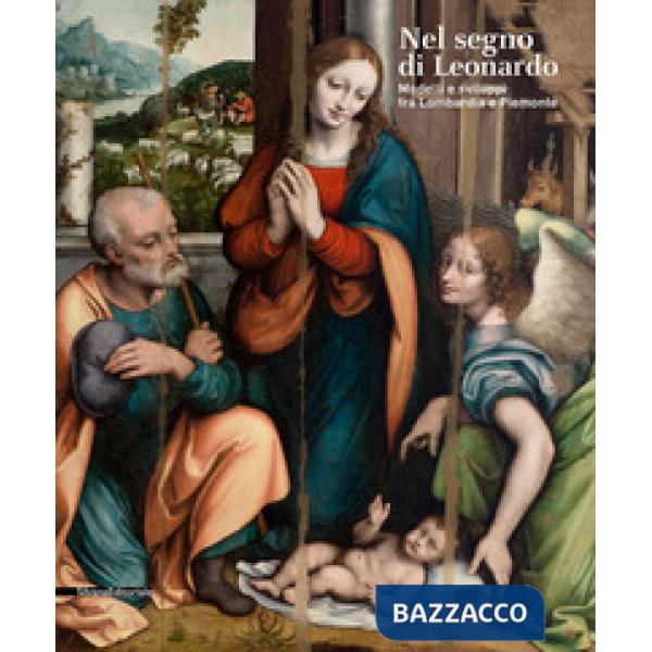 Nel segno di Leonardo. Modelli e sviluppi fra Lombardia e Piemonte. Catalogo della mostra (Vigevano, 4 ottobre 2019-6 gennaio 20