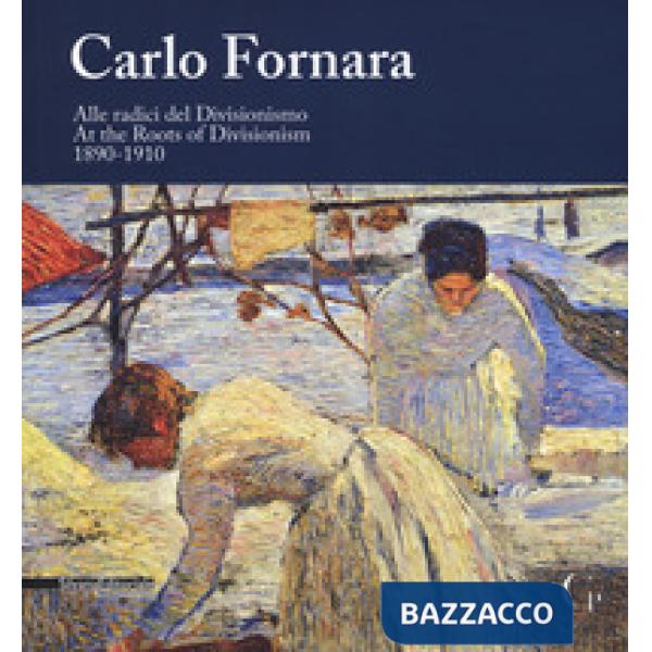 Carlo Fornara. Alle radici del Divisionismo (1890-1910). Catalogo della mostra (Domodossola, 24 maggio-20 ottobre 2019). Ediz. i