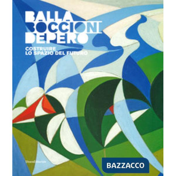 Balla, Boccioni, Depero. Costruire lo spazio del futuro. Catalogo della mostra (Domodossola, 22 giugno-3 novembre 2019). Ediz. a