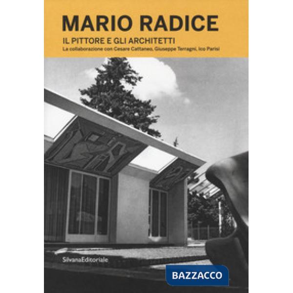 Mario Radice. Il pittore e gli architetti. La collaborazione con Cesare Cattaneo, Giuseppe Terragni, Ico Parisi. Catalogo della 