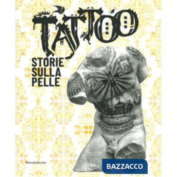 Tattoo. Storie sulla pelle. Catalogo della mostra (Venezia Mestre, 5 luglio-17 novembre 2019). Ediz. a colori