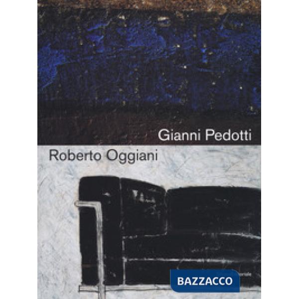 Gianni Pedotti e Roberto Oggiani. Elogio della pittura. Catalogo della mostra (Aosta, 14 giugno-15 settembre 2019). Ediz. italia