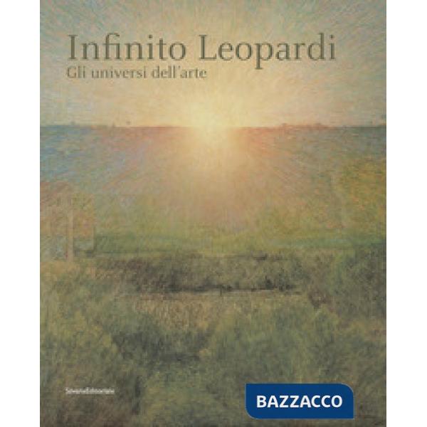 Infinito Leopardi. Gli universi dell'arte. Catalogo della mostra (Recanati, 29 giugno-3 novembre 2019). Ediz. a colori