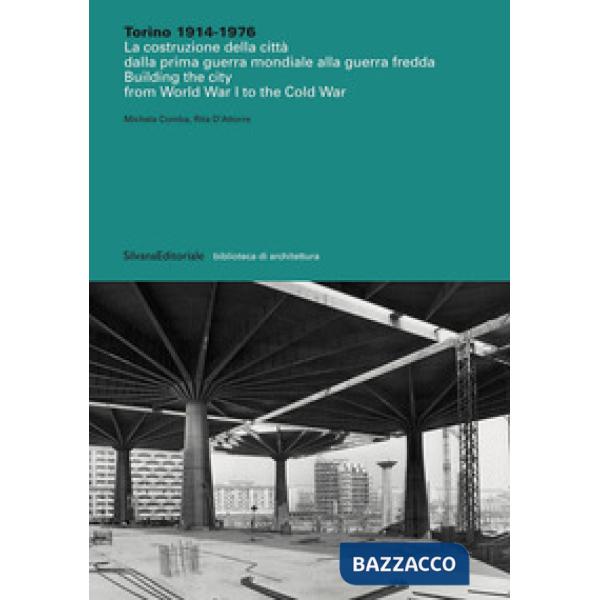 Torino 1914-1976. La costruzione della città dalla prima guerra mondiale alla guerra fredda-Building the city from World War I t
