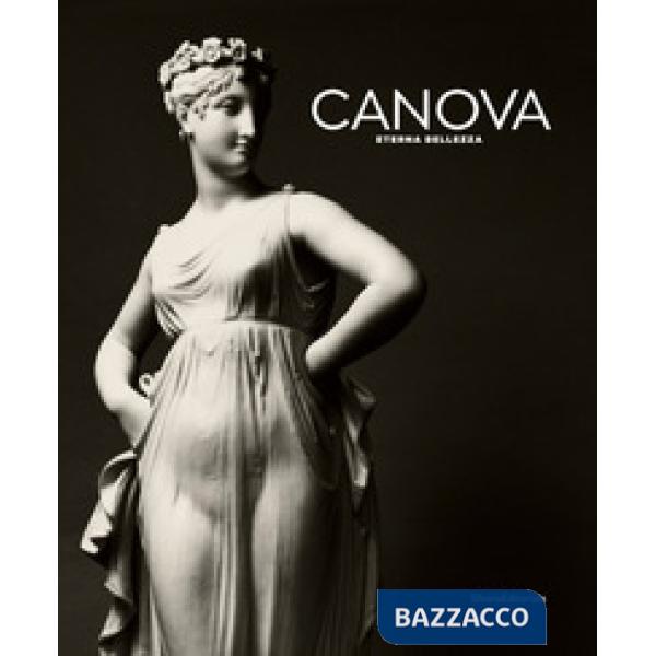 Canova eterna bellezza. Catalogo della mostra (Roma, 9 ottobre 2019-15 marzo 2020). Ediz. a colori
