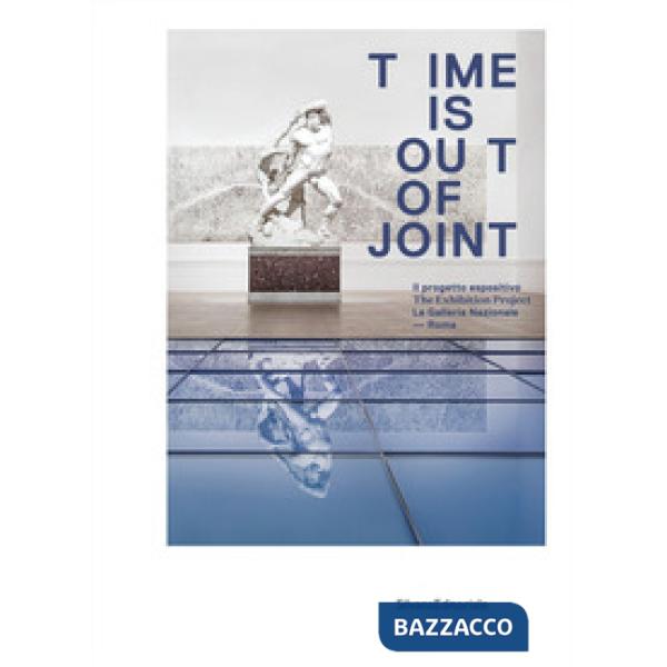 Time is out of joint. Il progetto espositivo. La Galleria Nazionale, Roma. Ediz. italiana e inglese