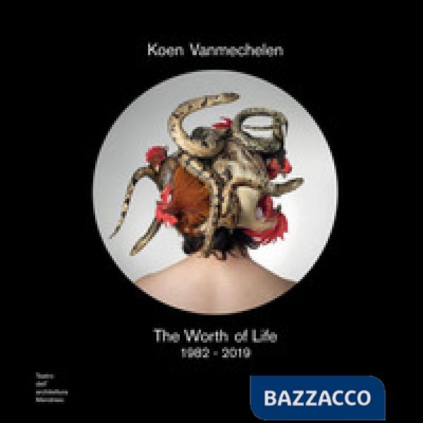 Koen Vanmechelen. The worth of life. 1982-2019. Catalogo della mostra (Mendrisio, 3 ottobre 2019-2 febbraio 2020). Ediz. italian