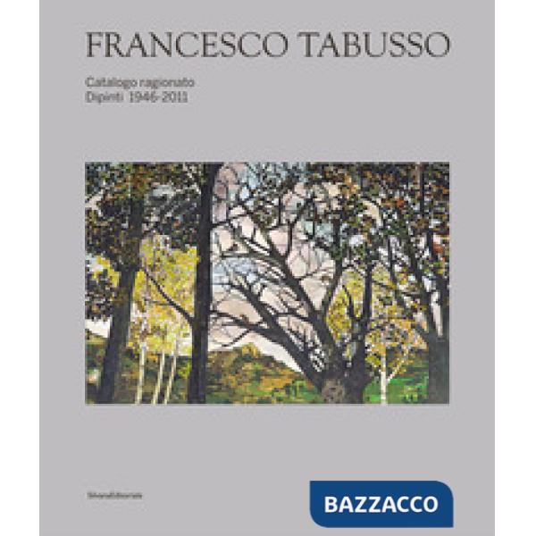 Francesco Tabusso. Catalogo ragionato. Dipinti 1946-2011. Ediz. illustrata
