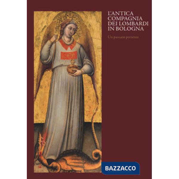 Antica compagnia dei Lombardi in Bologna. Un passato presente. Catalogo della mostra (Bologna, 12 ottobre 2019-9 febbraio 2020).