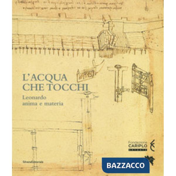 Acqua che tocchi. Leonardo, anima e materia. Ediz. a colori (L')