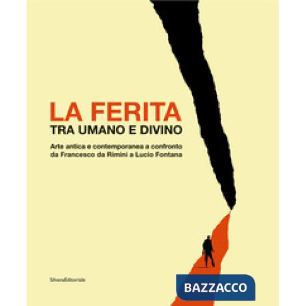 Ferita tra umano e divino. Arte antica e contemporanea a confronto da Francesco da Rimini a Lucio Fontana. Catalogo della mostra