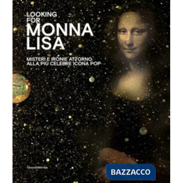 Looking for Monna Lisa. Misteri e ironie attorno alla più celebre icona pop. Catalogo della mostra (Pavia, 24 novembre 2019-29 m