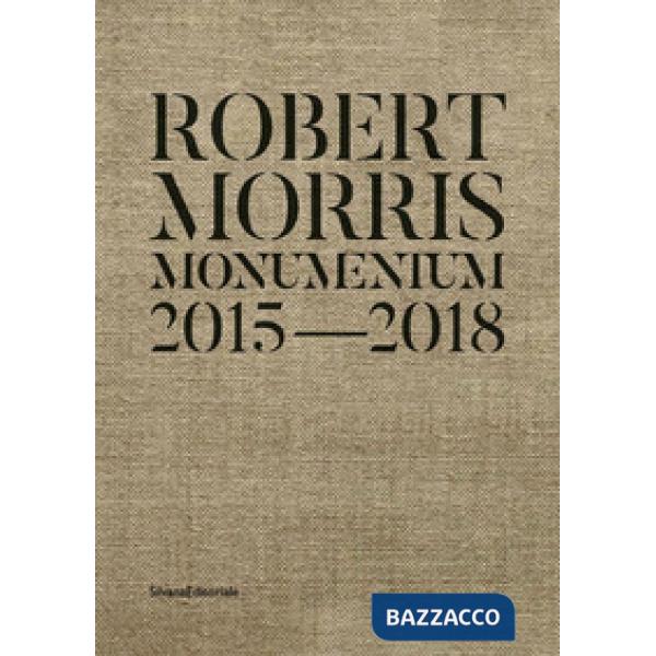 Robert Morris. Monumentum 2015-2018. Catalogo della mostra (Roma, 14 ottobre 2019-1 marzo 2020). Ediz. italiana e inglese