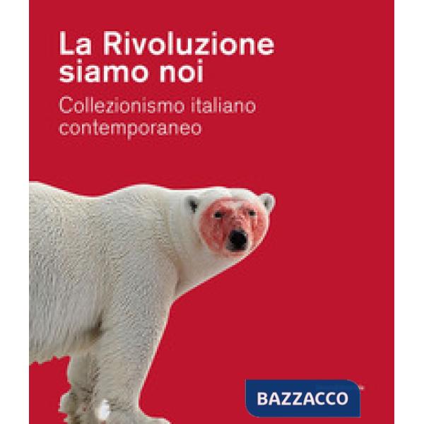 Rivoluzione siamo noi. Collezionismo italiano contemporaneo. Catalogo della mostra (Piacenza, 1 febbraio-24 maggio 2020). Ediz. 