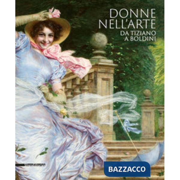 Donne nell'arte da Tiziano a Boldini. Catalogo della mostra (Brescia, 18 gennaio-7 giugno 2020). Ediz. illustrata