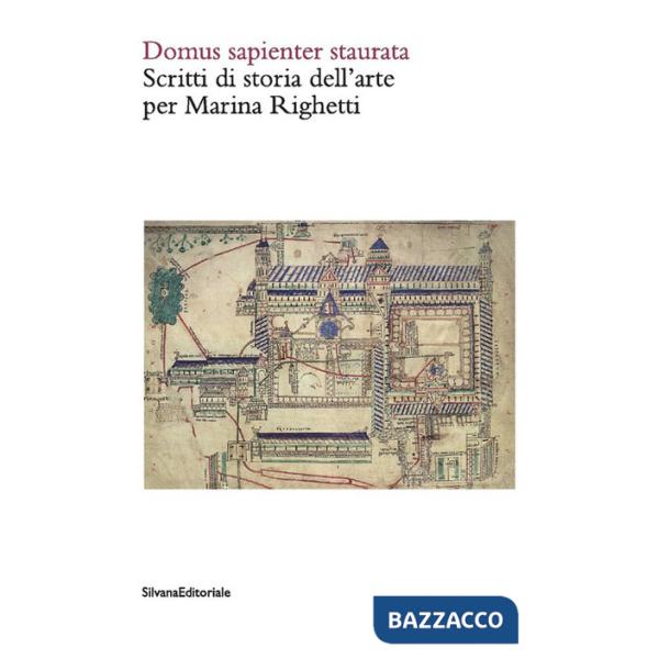 Domus sapienter staurata. Scritti di storia dell'arte per Marina Righetti. Ediz. illustrata