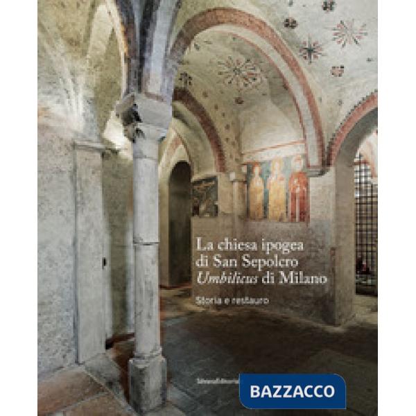 Chiesa ipogea di San Sepolcro Umbilicus di Milano. Storia e restauro (La)