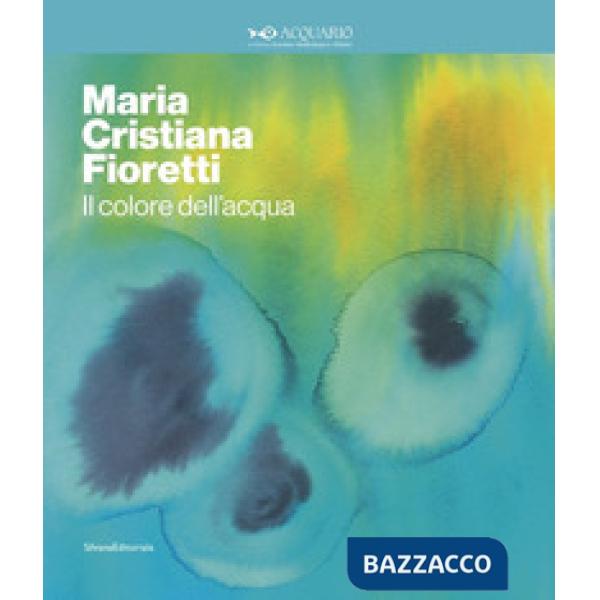 Maria Cristina Fioretti. Il colore acqua. Catalogo della mostra (Milano, febbraio-marzo 2020). Ediz. italiana e inglese