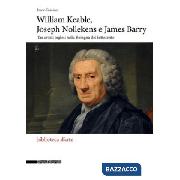 William Keable, Joseph Nollekens e James Barry. Tre artisti inglesi nella Bologna del Settecento