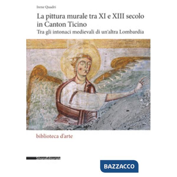 Pittura murale tra XI e XIII secolo in Canton Ticino. Tra gli intonaci medievali di un'altra Lombardia. Ediz. a colori (La)