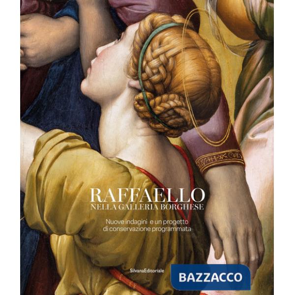 Raffaello nella galleria Borghese. Nuove indagini e un progetto di conservazione programmata. Ediz. illustrata