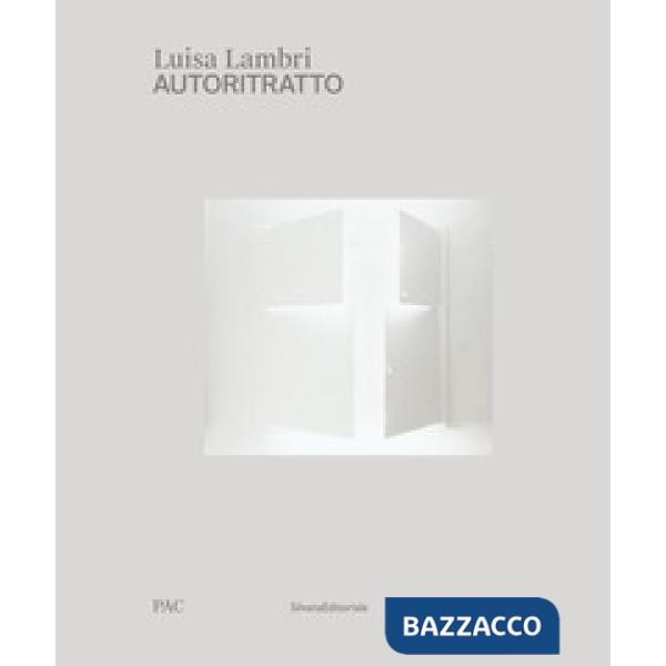 Luisa Lambri. Autoritratto. Catalogo della mostra (Milano, 16 febbraio-19 settembre 2021). Ediz. italiana e inglese
