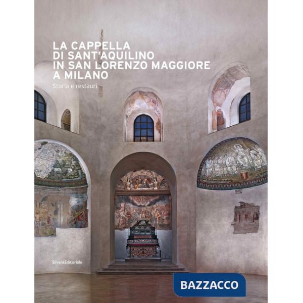 Cappella di Sant'Aquilino in San Lorenzo Maggiore a Milano. Storia e restauri. Ediz. illustrata. Con Contenuto digitale per acce