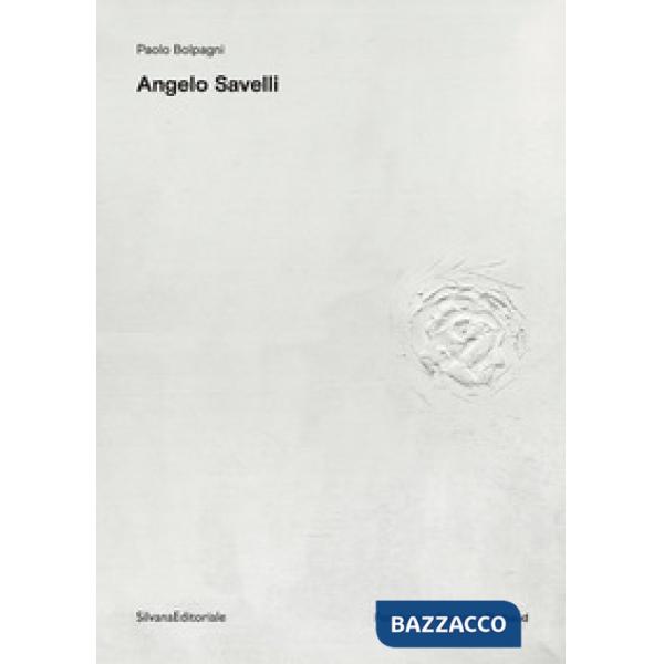 Angelo Savelli. L'artista del bianco. Ediz. italiana, francese, inglese