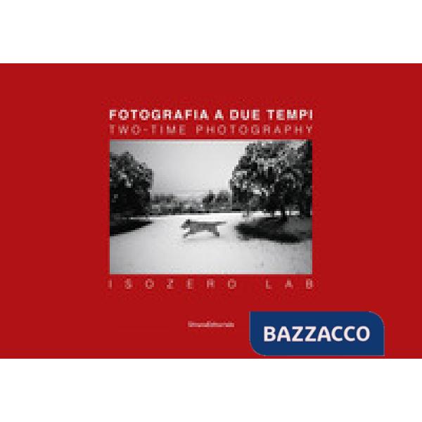 Fotografia a due tempi. ISOZERO Lab. Ediz. italiana e inglese