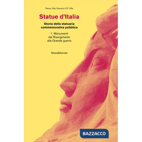 Statue d'Italia. Storia della statuaria commemorativa pubblica. Ediz. a colori. Vol. 1: Monumenti dal Risorgimento alla Grande g