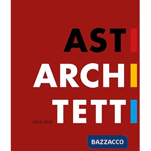 Asti architetti 2005-2020. Ediz. italiana e inglese