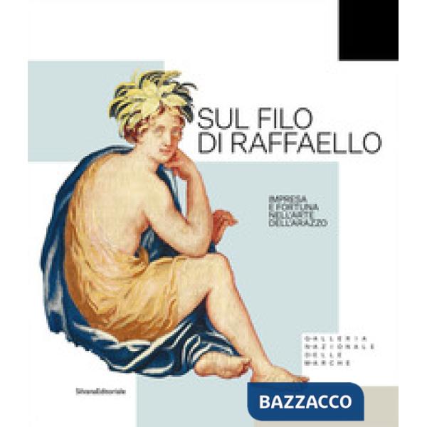 Sul filo di Raffaello. Impresa e fortuna nell'arte dell'arazzo. Ediz. a colori