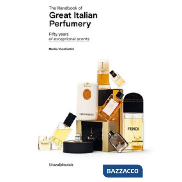 Handbook of great italian perfumery. Fifty years of exceptional scents. Ediz. illustrata (The)