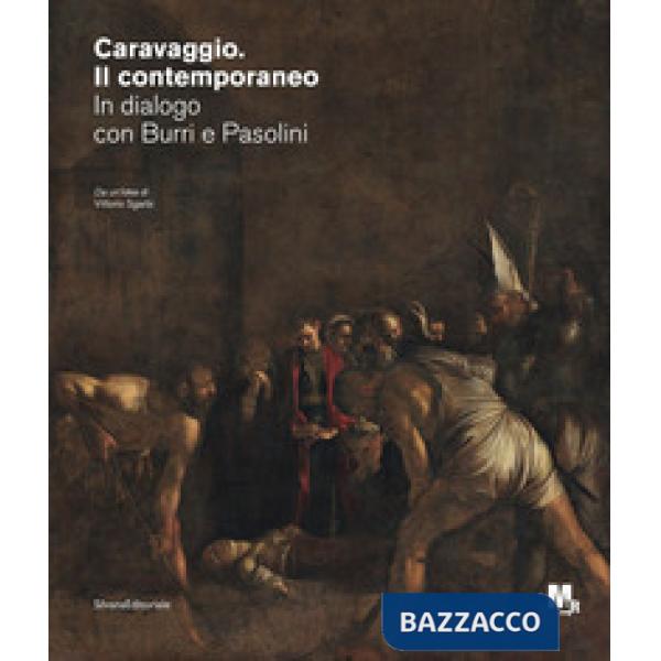 Caravaggio. Il contemporaneo. In dialogo con Burri e Pasolini. Catalogo della mostra (Rovereto, ottobre 2020-febbraio 2021)