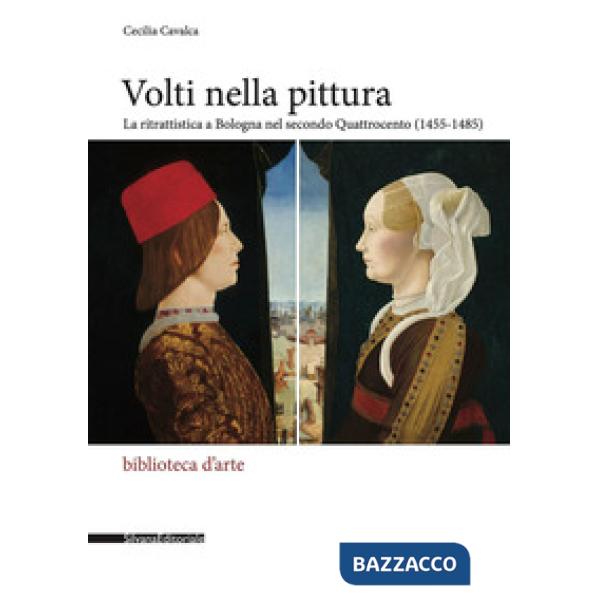 Volti nella pittura. La ritrattistica a Bologna nel secondo Quattrocento (1455-1485). Ediz. a colori