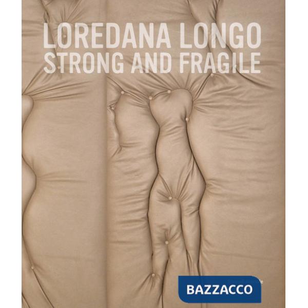 Loredana Longo. Strong and fragile. Ediz. italiana e inglese