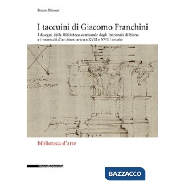 Taccuini di Giacomo Franchini. I disegni della Biblioteca comunale degli Intronati di Siena e i manuali d'architettura tra XVII 