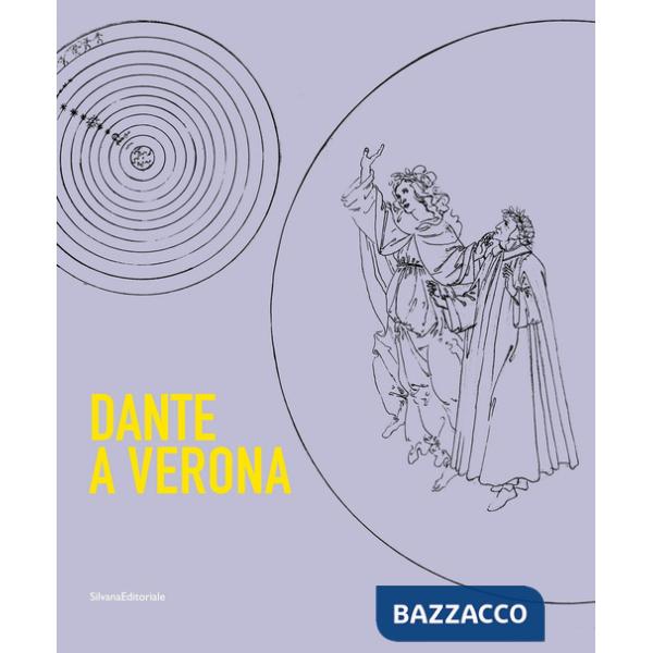 Dante a Verona. 1321-2021. Il mito della città tra presenza dantesca e tradizione shakespeariana. Ediz. illustrata