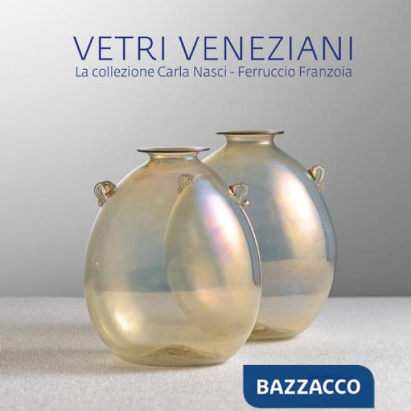 Vetri veneziani. La collezione Carla Nasci-Ferruccio Franzoia. Ediz. a colori