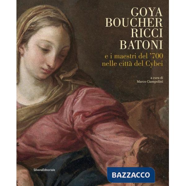 Goya, Boucher, Ricci, Batoni e i maestri del '700 nelle città del Cybei. Catalogo della mostra (Carrara, 11 giugno-10 ottobre 20