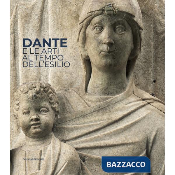 Dante e le arti al tempo dell'esilio. Catalogo della mostra (Ravenna, maggio-luglio 2021). Ediz. italiana e inglese